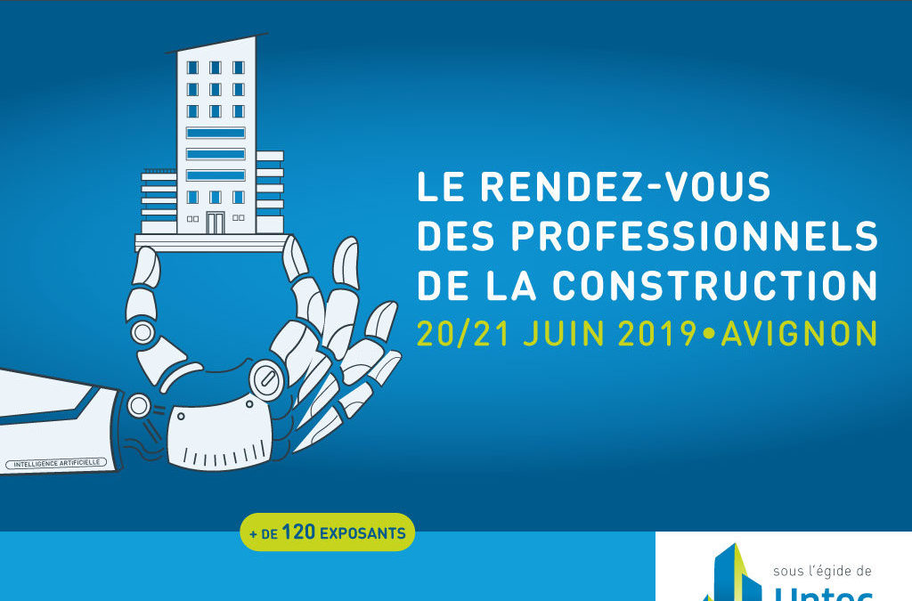 UNTEC : le rendez-vous des professionnels de la construction – 20/21 juin 2019 à Avignon